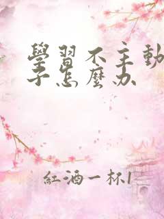 学习不主动的孩子怎么办