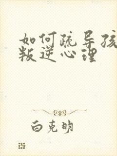 如何疏导孩子的叛逆心理