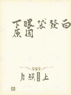 下眼袋发白什么原因