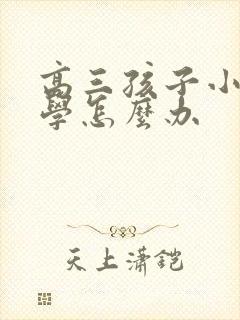 高三孩子小孩厌学怎么办