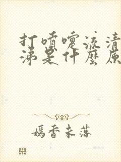 打喷嚏流清水鼻涕是什么原因