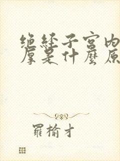 绝经子宫内膜增厚是什么原因引起的