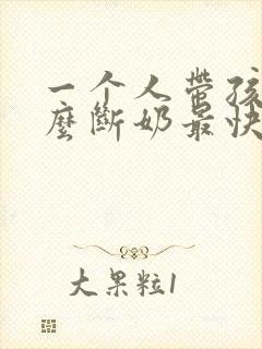 一个人带孩子怎么断奶最快