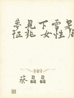 梦见下雪是什么征兆 女性周公解梦