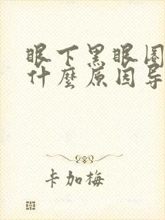 眼下黑眼圈重是什么原因导致的