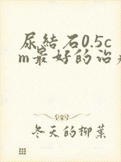 尿结石0.5cm最好的治疗方法