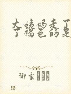 大姨妈走了又来了褐色的是什么