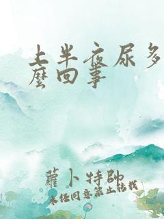 上半夜尿多是怎么回事