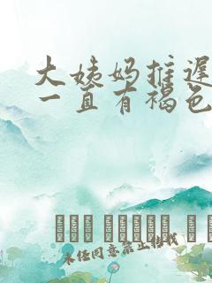 大姨妈推迟四天一直有褐色的血