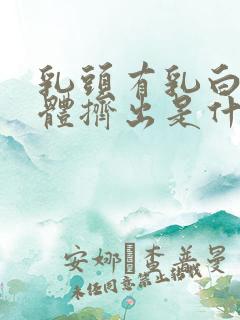 乳头有乳白色液体挤出是什么原因