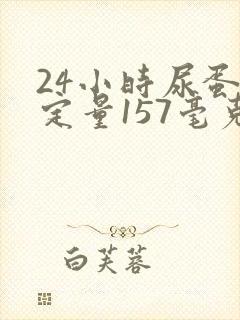 24小时尿蛋白定量157毫克