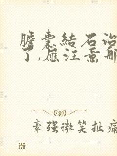 胆囊结石治疗好了,应注意那哪些