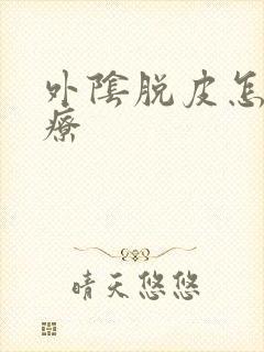 外阴脱皮怎么治疗