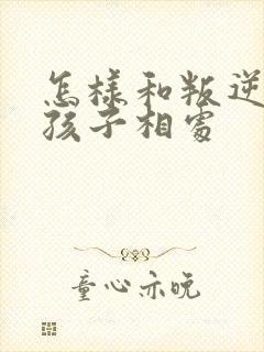 怎样和叛逆期的孩子相处