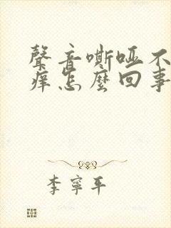 声音嘶哑不痛不痒怎么回事