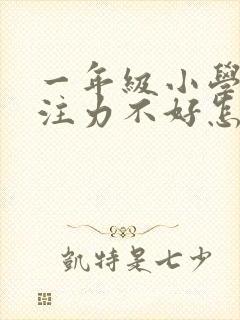 一年级小学生专注力不好怎么办