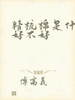 精梳棉是什么棉好不好