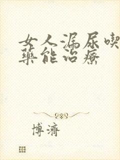 女人漏尿吃什么药能治疗