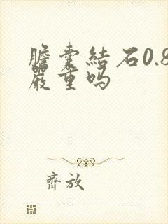 胆囊结石0.8严重吗