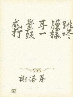 感觉耳膜跳动像打鼓一样咚咚响