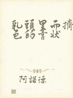 乳头里面挤出白色的膏状