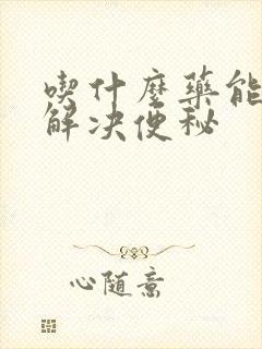 吃什么药能有效解决便秘