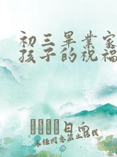 初三毕业家长给孩子的祝福语