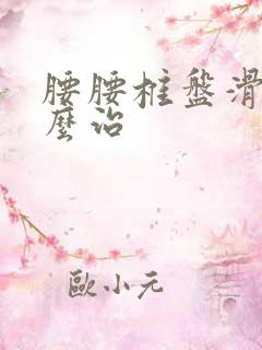 腰腰椎盘滑脱怎么治