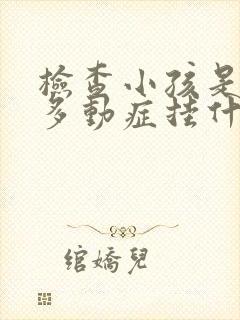 检查小孩是不是多动症挂什么科室