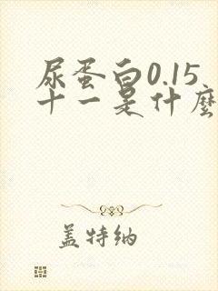 尿蛋白0.15十一是什么意思