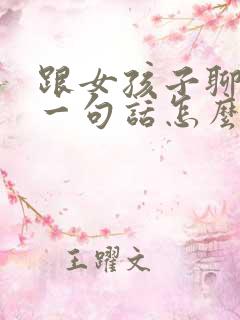 跟女孩子聊天第一句话怎么聊