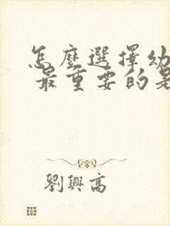 怎么选择幼儿园 最重要的是什么呢