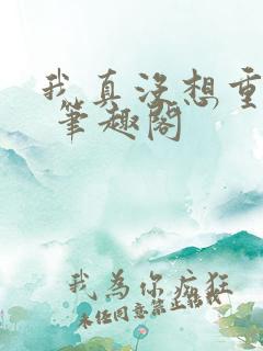 我真没想重生啊 笔趣阁