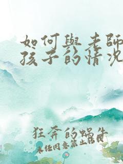 如何与老师沟通孩子的情况