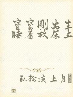 宝宝刚出生抱着睡着放床上就秒醒