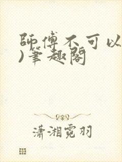 师傅不可以(限)笔趣阁