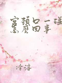 宫颈口一碰出血怎么回事