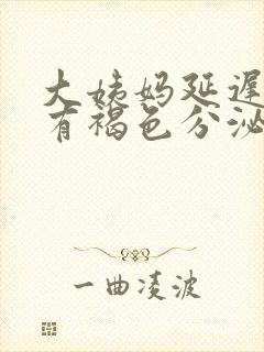 大姨妈延迟但是有褐色分泌物