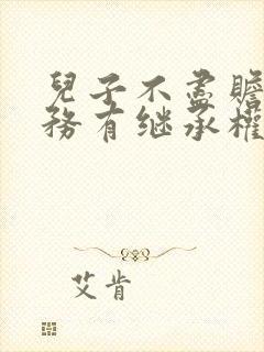 儿子不尽赡养义务有继承权吗