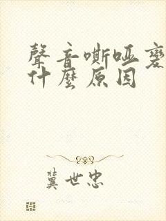 声音嘶哑变声是什么原因