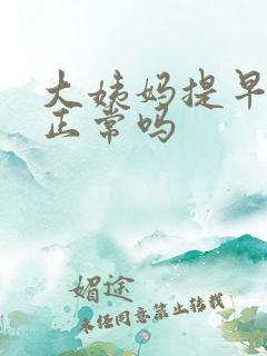 大姨妈提早七天正常吗