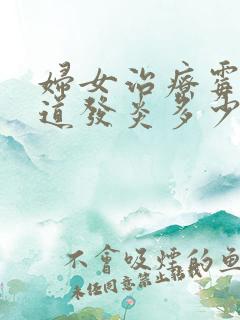 妇女治疗霉菌阴道发炎多少钱