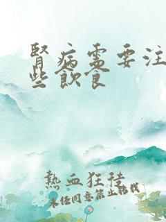 肾病需要注意哪些饮食