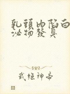 乳头内陷白色分泌物发臭