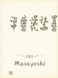 治疗慢性胃炎是中医或西医好