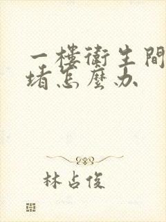 一楼卫生间老是堵怎么办