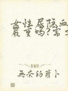 女性尿隐血3十严重吗?需要治疗吗