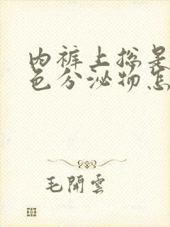 内裤上总是有黄色分泌物怎么回事