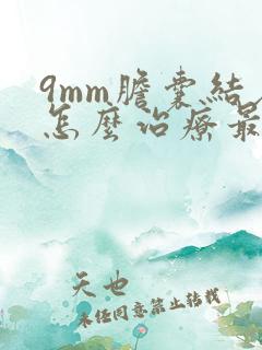 9mm胆囊结石怎么治疗最好的方法