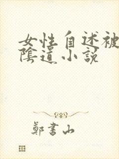 女性自述被插入阴道小说